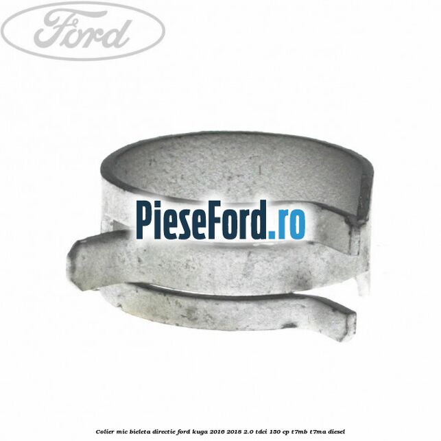 Colier mic bieleta directie Ford Kuga 2016-2018 2.0 TDCi 150 cp T7MB, T7MA diesel