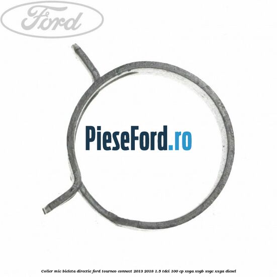 Colier mic bieleta directie Ford Tourneo Connect 2013-2018 1.5 TDCi 100 cp XVGA, XVGB, XVGC, XXGA diesel