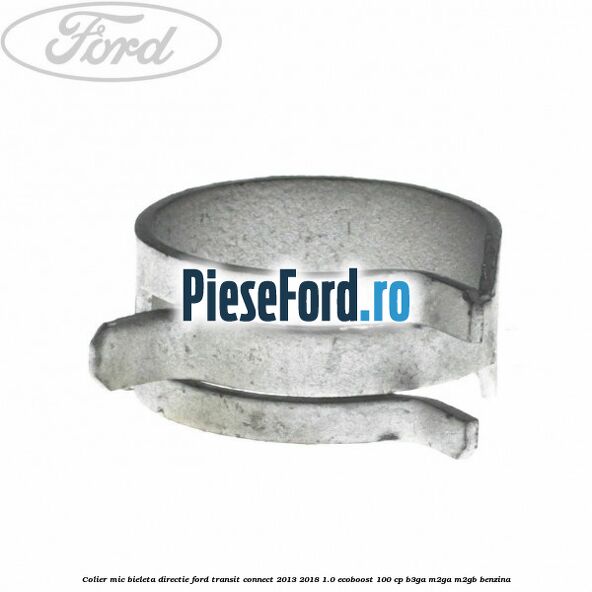 Colier mic bieleta directie Ford Transit Connect 2013-2018 1.0 EcoBoost 100 cp B3GA, M2GA, M2GB benzina