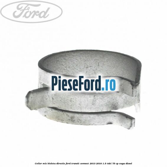 Colier mic bieleta directie Ford Transit Connect 2013-2018 1.5 TDCi 75 cp XUGA diesel