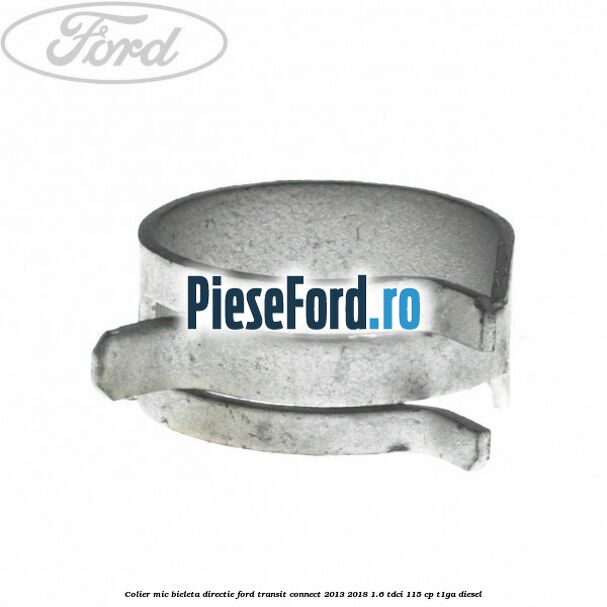 Colier mic bieleta directie Ford Transit Connect 2013-2018 1.6 TDCi 115 cp T1GA diesel