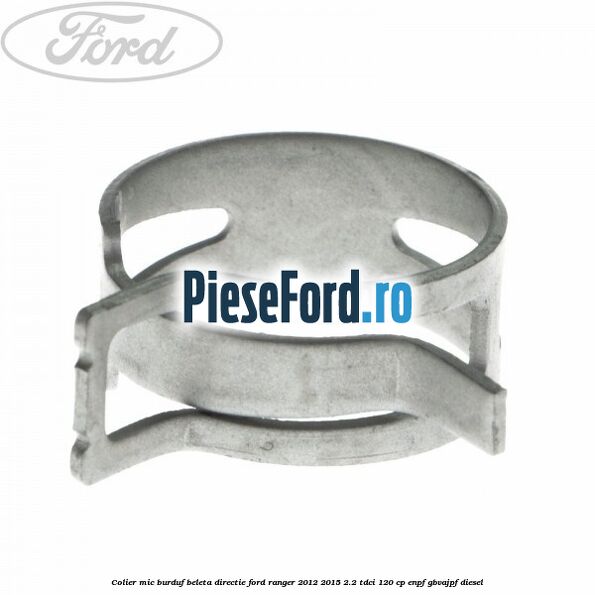 Colier mic burduf beleta directie Ford Ranger 2012-2015 2.2 TDCi 120 cp Colier mic burduf beleta directie Ford Ranger 2012-2015 2.2 TDCi 120 cp ENPF, GBVAJPF diesel