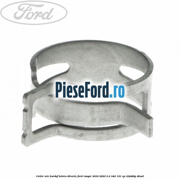 Colier mic burduf beleta directie Ford Ranger 2016-2020 2.2 TDCi 131 cp T22DD0P diesel