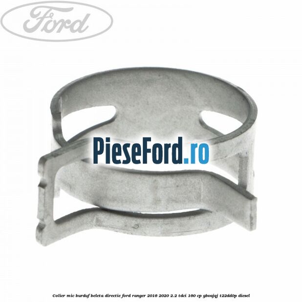 Colier mic burduf beleta directie Ford Ranger 2016-2020 2.2 TDCi 160 cp GBVAJQJ, T22DD0P diesel