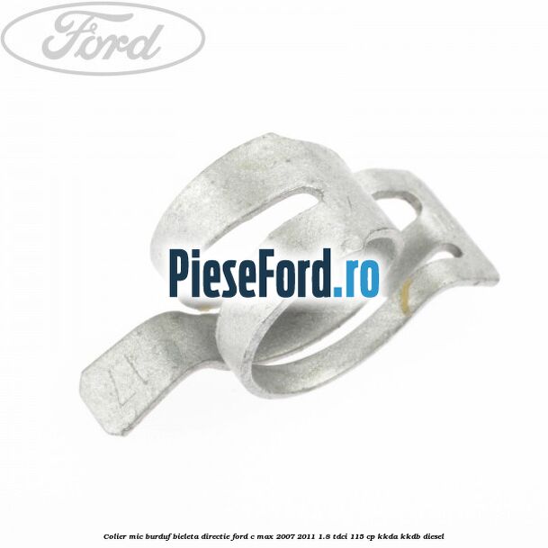 Colier mic burduf bieleta directie Ford C-Max 2007-2011 1.8 TDCi 115 cp KKDA, KKDB diesel
