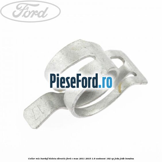 Colier mic burduf bieleta directie Ford C-Max 2011-2015 1.6 EcoBoost 182 cp JTDA, JTDB benzina