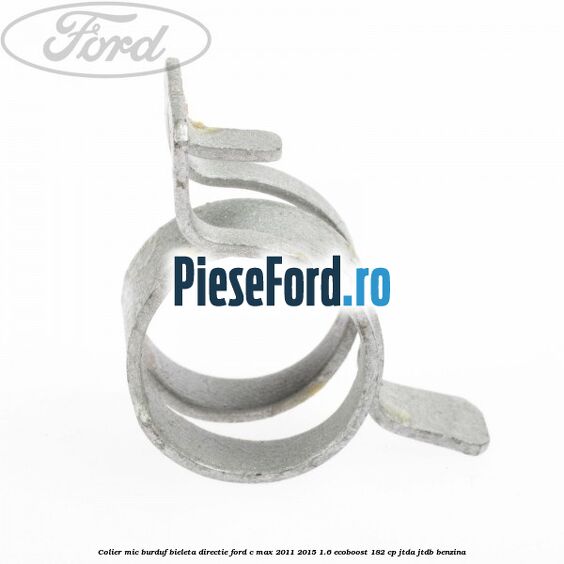 Colier mic burduf bieleta directie Ford C-Max 2011-2015 1.6 EcoBoost 182 cp JTDA, JTDB benzina
