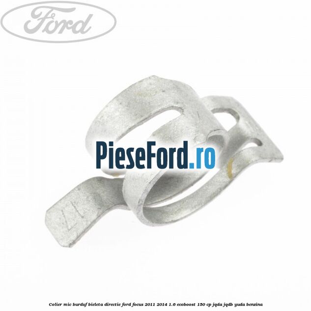 Colier mic burduf bieleta directie Ford Focus 2011-2014 1.6 EcoBoost 150 cp JQDA, JQDB, YUDA benzina