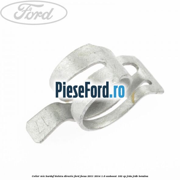 Colier mic burduf bieleta directie Ford Focus 2011-2014 1.6 EcoBoost 182 cp Colier mic burduf bieleta directie Ford Focus 2011-2014 1.6 EcoBoost 182 cp JTDA, JTDB benzina