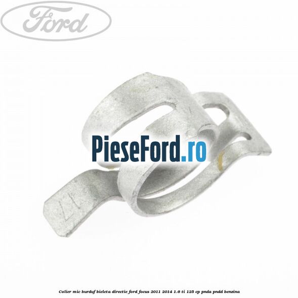 Colier mic burduf bieleta directie Ford Focus 2011-2014 1.6 Ti 125 cp Colier mic burduf bieleta directie Ford Focus 2011-2014 1.6 Ti 125 cp PNDA, PNDD benzina