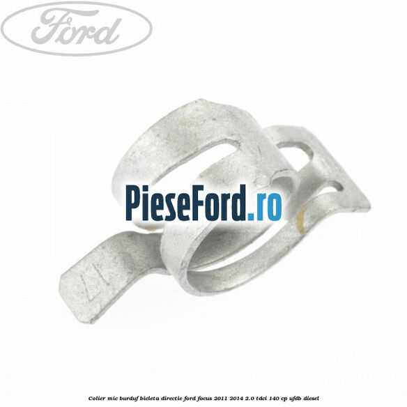 Colier mic burduf bieleta directie Ford Focus 2011-2014 2.0 TDCi 140 cp Colier mic burduf bieleta directie Ford Focus 2011-2014 2.0 TDCi 140 cp UFDB diesel