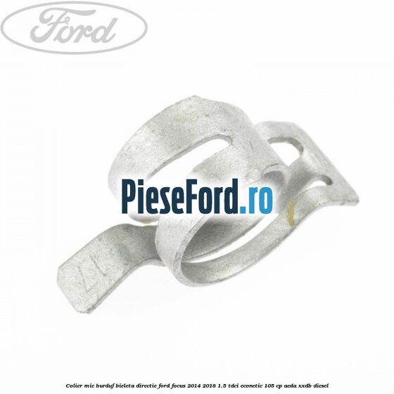 Colier mic burduf bieleta directie Ford Focus 2014-2018 1.5 TDCi ECOnetic 105 cp AEDA, XXDB diesel