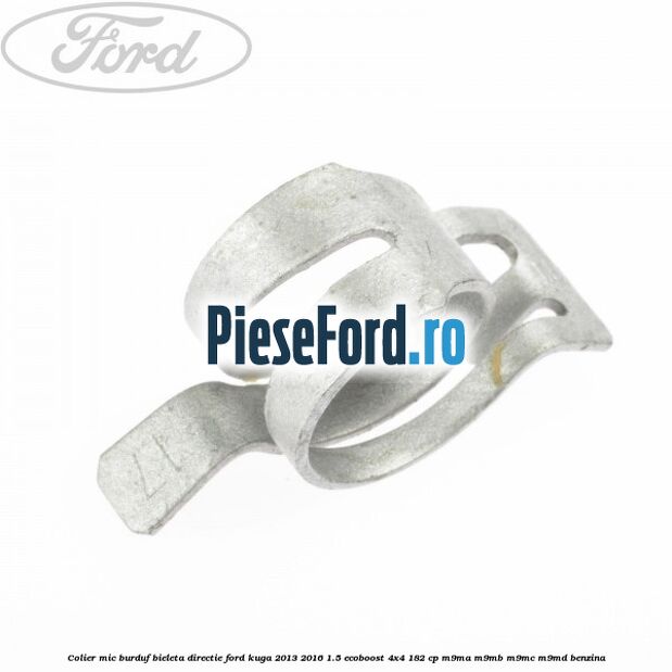 Colier mic burduf bieleta directie Ford Kuga 2013-2016 1.5 EcoBoost 4x4 182 cp M9MA, M9MB, M9MC, M9MD benzina