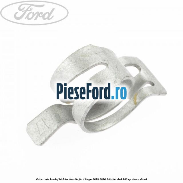 Colier mic burduf bieleta directie Ford Kuga 2013-2016 2.0 TDCi 4x4 136 cp UKMA diesel