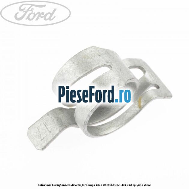 Colier mic burduf bieleta directie Ford Kuga 2013-2016 2.0 TDCi 4x4 140 cp UFMA diesel
