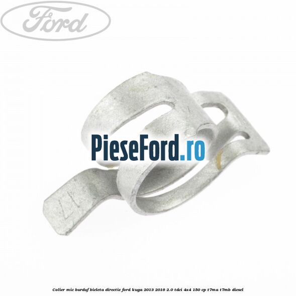 Colier mic burduf bieleta directie Ford Kuga 2013-2016 2.0 TDCi 4x4 150 cp T7MA, T7MB diesel