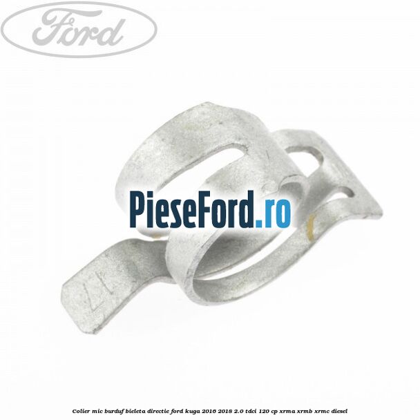 Colier mic burduf bieleta directie Ford Kuga 2016-2018 2.0 TDCi 120 cp XRMA, XRMB, XRMC diesel