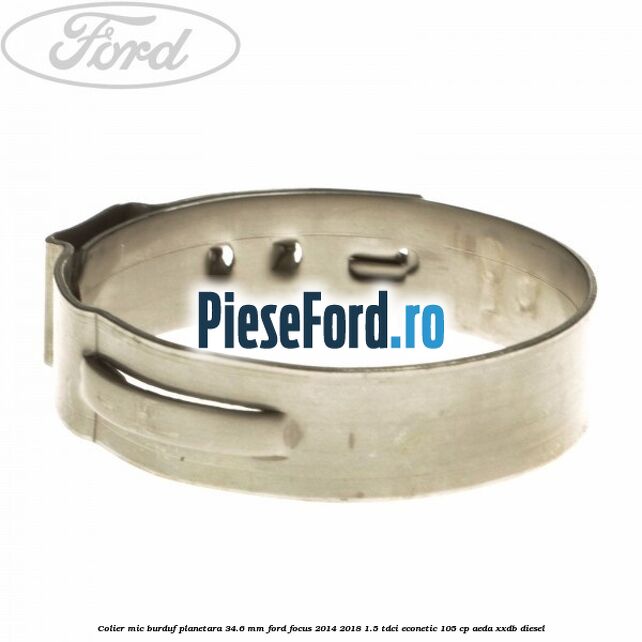 Colier mic burduf planetara 34.6 mm Ford Focus 2014-2018 1.5 TDCi ECOnetic 105 cp Colier mic burduf planetara 34.6 mm Ford Focus 2014-2018 1.5 TDCi ECOnetic 105 cp AEDA, XXDB diesel