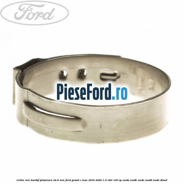 Colier mic burduf planetara 34.6 mm Ford Grand C-Max 2016-2020 1.5 TDCi 120 cp XWDA, XWDB, XWDC, XWDD, XWDE diesel