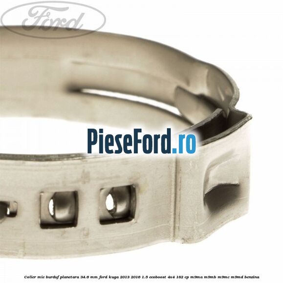 Colier mic burduf planetara 34.6 mm Ford Kuga 2013-2016 1.5 EcoBoost 4x4 182 cp M9MA, M9MB, M9MC, M9MD benzina