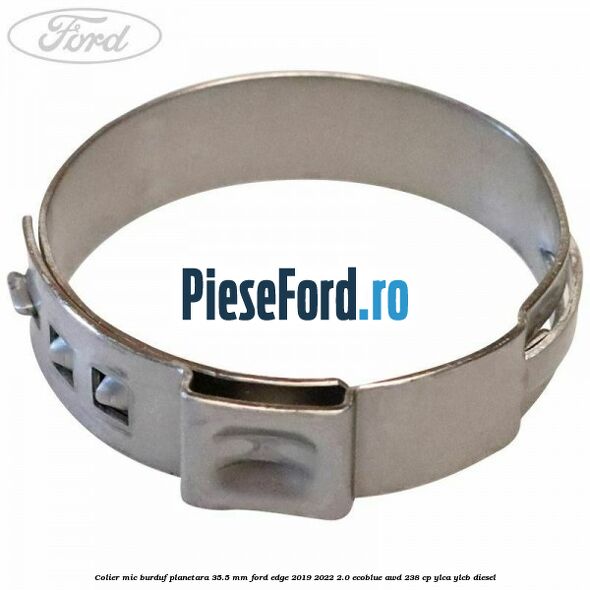 Colier mic burduf planetara 35.5 mm Ford Edge 2019-2022 2.0 EcoBlue AWD 238 cp YLCA, YLCB diesel