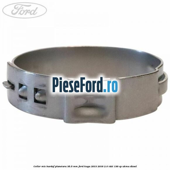 Colier mic burduf planetara 35.5 mm Ford Kuga 2013-2016 2.0 TDCi 136 cp UKMA diesel