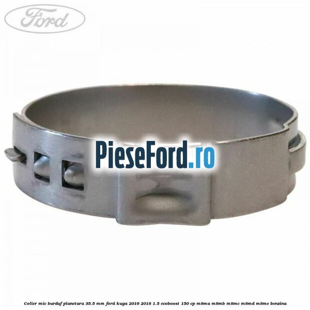 Colier mic burduf planetara 35.5 mm Ford Kuga 2016-2018 1.5 EcoBoost 150 cp M8MA, M8MB, M8MC, M8MD, M8ME benzina