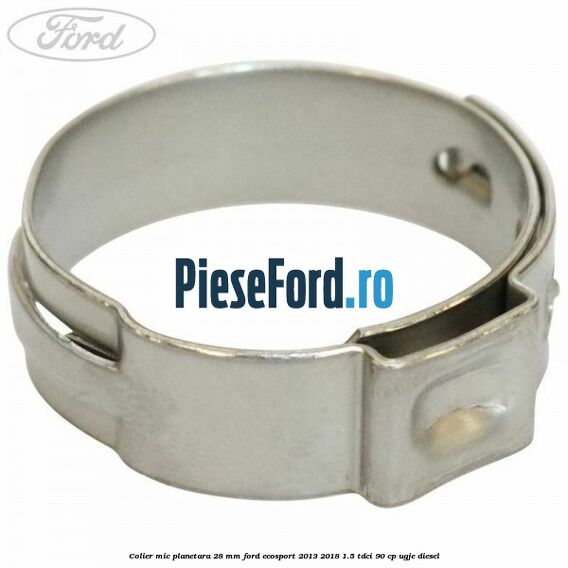 Colier mic planetara 28 mm Ford EcoSport 2013-2018 1.5 TDCi 90 cp UGJE diesel