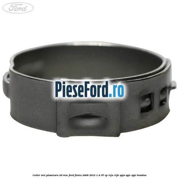 Colier mic planetara 29 mm Ford Fiesta 2008-2012 1.4 97 cp RTJA, RTJB, SPJA, SPJC, SPJE benzina