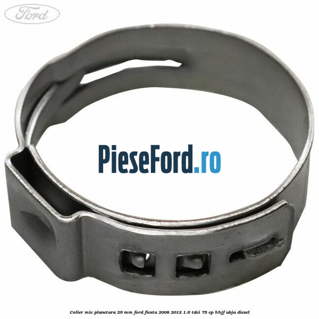 Colier mic planetara 29 mm Ford Fiesta 2008-2012 1.6 TDCi 75 cp HHJF, UBJA diesel