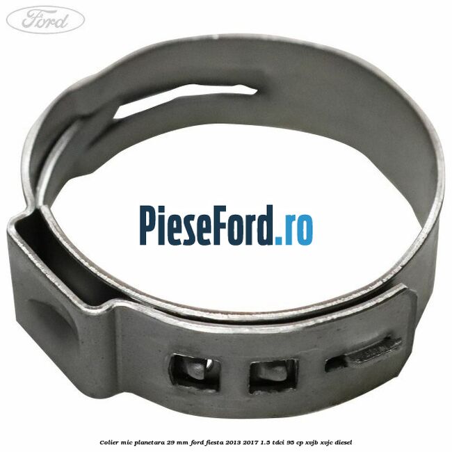 Colier mic planetara 29 mm Ford Fiesta 2013-2017 1.5 TDCi 95 cp XVJB, XVJC diesel