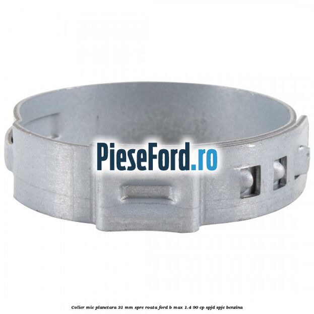 Colier mic planetara 31 mm spre roata Ford B-Max 1.4 90 cp SPJD, SPJE benzina