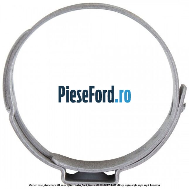 Colier mic planetara 31 mm spre roata Ford Fiesta 2013-2017 1.25 82 cp SNJA, SNJB, SNJC, SNJD benzina