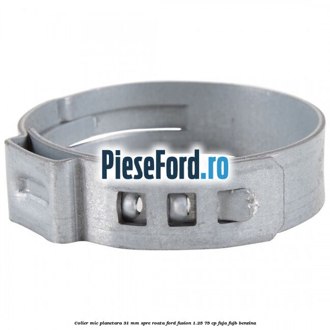 Colier mic planetara 31 mm spre roata Ford Fusion 1.25 75 cp FUJA, FUJB benzina