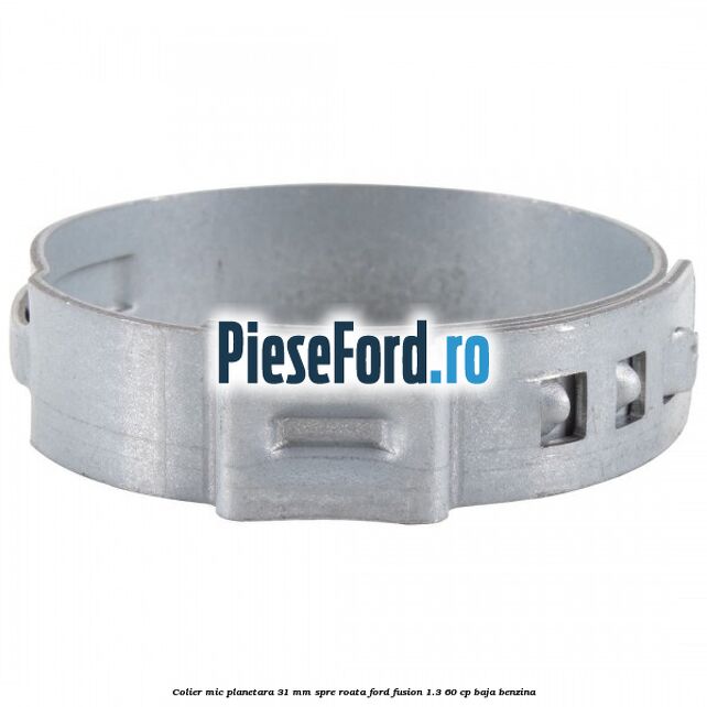 Colier mic planetara 31 mm spre roata Ford Fusion 1.3 60 cp BAJA benzina