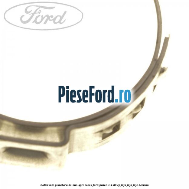 Colier mic planetara 31 mm spre roata Ford Fusion 1.4 80 cp FXJA, FXJB, FXJC benzina