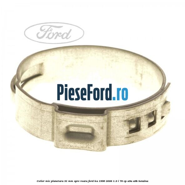 Colier mic planetara 31 mm spre roata Ford Ka 1996-2008 1.3 i 70 cp A9A, A9B benzina