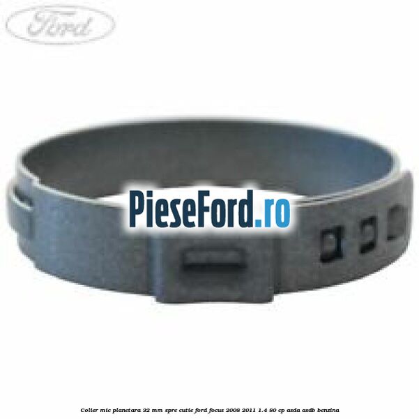 Colier mic planetara 32 mm spre cutie Ford Focus 2008-2011 1.4 80 cp ASDA, ASDB benzina