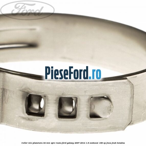 Colier mic planetara 34 mm spre roata Ford Galaxy 2007-2014 1.6 EcoBoost 160 cp JTWA, JTWB benzina