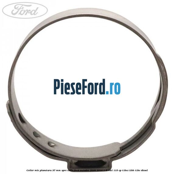 Colier mic planetara 37 mm spre cutie Ford Mondeo 2008-2014 1.6 TDCi 115 cp Colier mic planetara 37 mm spre cutie Ford Mondeo 2008-2014 1.6 TDCi 115 cp T1BA, T1BB, T1BC diesel