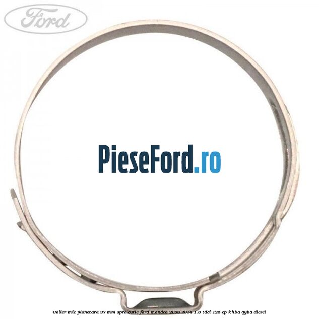 Colier mic planetara 37 mm spre cutie Ford Mondeo 2008-2014 1.8 TDCi 125 cp Colier mic planetara 37 mm spre cutie Ford Mondeo 2008-2014 1.8 TDCi 125 cp KHBA, QYBA diesel