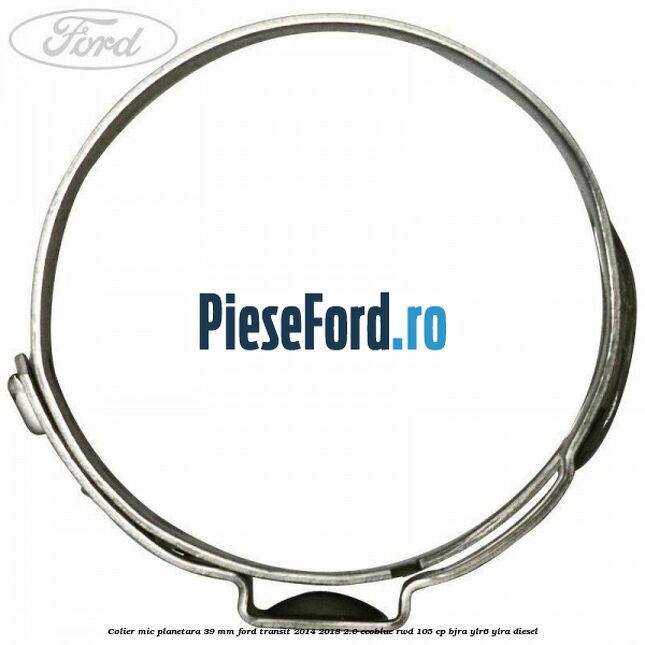 Colier mic planetara 39 mm Ford Transit 2014-2018 2.0 EcoBlue RWD 105 cp BJRA, YLR6, YLRA diesel