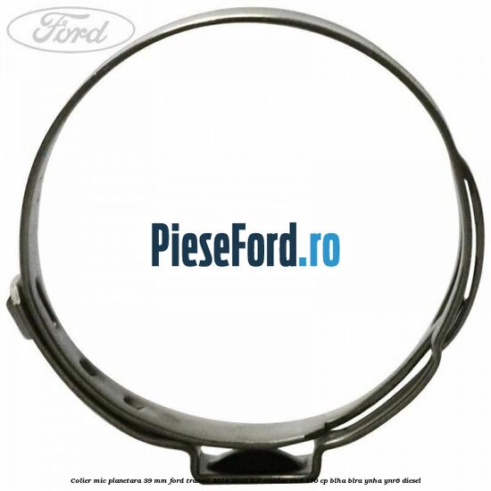 Colier mic planetara 39 mm Ford Transit 2014-2018 2.0 EcoBlue RWD 170 cp BLHA, BLRA, YNHA, YNR6 diesel