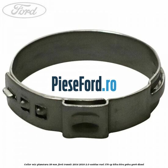 Colier mic planetara 39 mm Ford Transit 2014-2018 2.0 EcoBlue RWD 170 cp BLHA, BLRA, YNHA, YNR6 diesel