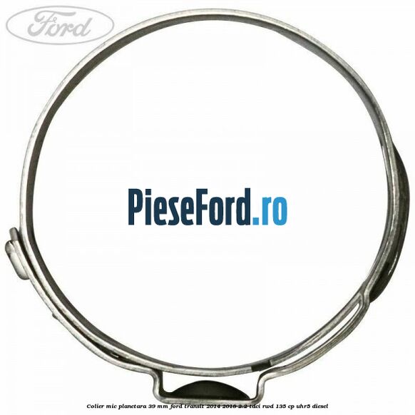Colier mic planetara 39 mm Ford Transit 2014-2018 2.2 TDCi RWD 135 cp UHR5 diesel