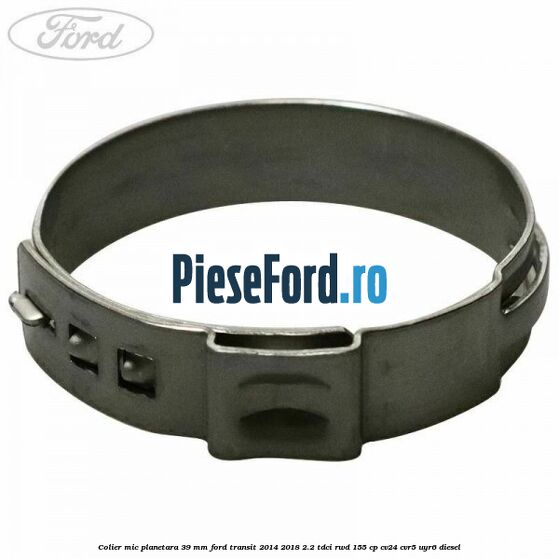 Colier mic planetara 39 mm Ford Transit 2014-2018 2.2 TDCi RWD 155 cp CV24, CVR5, UYR6 diesel