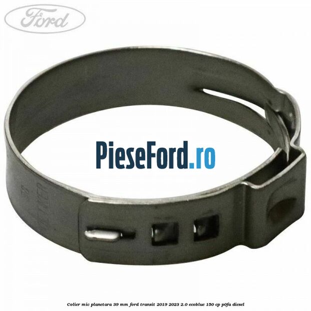 Colier mic planetara 39 mm Ford Transit 2019-2023 2.0 EcoBlue 150 cp P0FA diesel