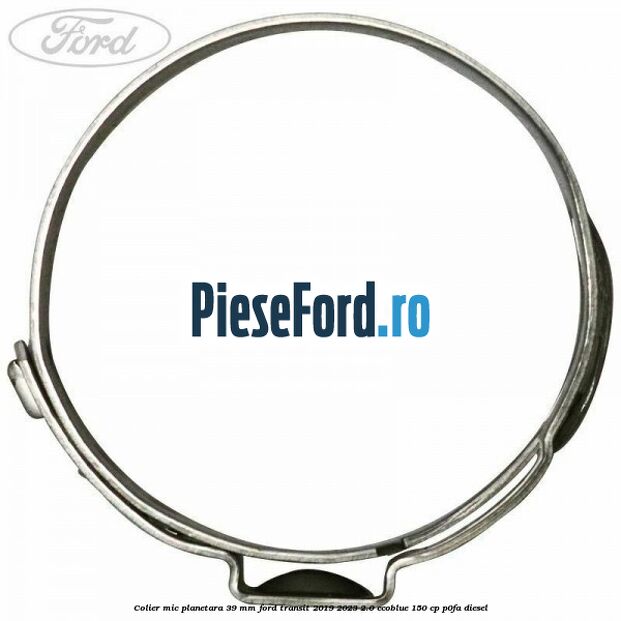 Colier mic planetara 39 mm Ford Transit 2019-2023 2.0 EcoBlue 150 cp P0FA diesel