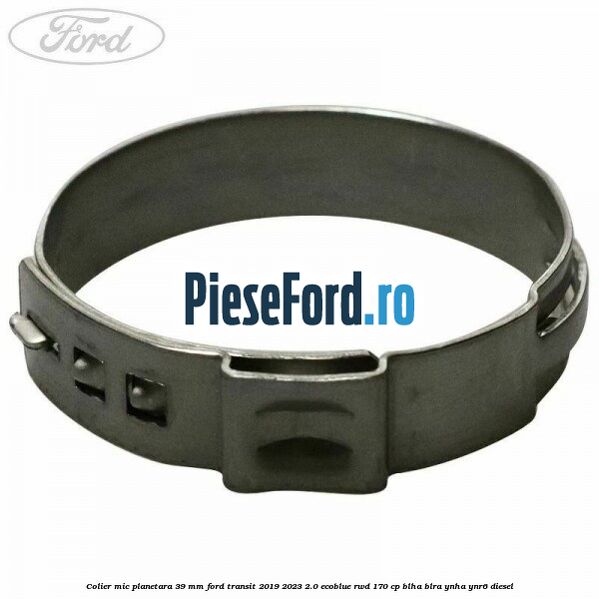 Colier mic planetara 39 mm Ford Transit 2019-2023 2.0 EcoBlue RWD 170 cp BLHA, BLRA, YNHA, YNR6 diesel
