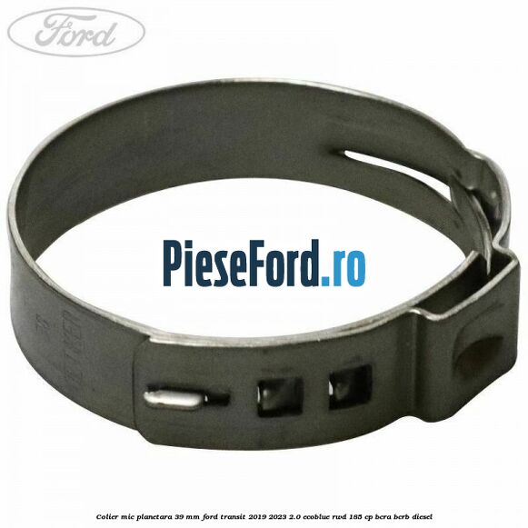 Colier mic planetara 39 mm Ford Transit 2019-2023 2.0 EcoBlue RWD 185 cp Colier mic planetara 39 mm Ford Transit 2019-2023 2.0 EcoBlue RWD 185 cp BCRA, BCRB diesel